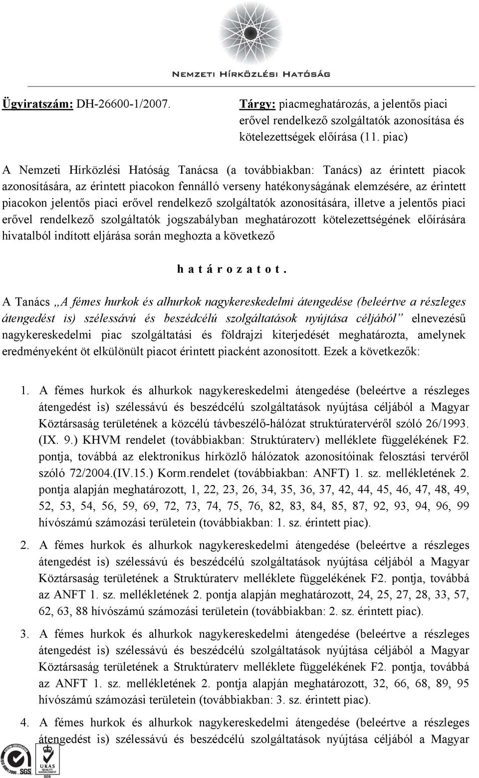 piaci erővel rendelkező szolgáltatók azonosítására, illetve a jelentős piaci erővel rendelkező szolgáltatók jogszabályban meghatározott kötelezettségének előírására hivatalból indított eljárása során