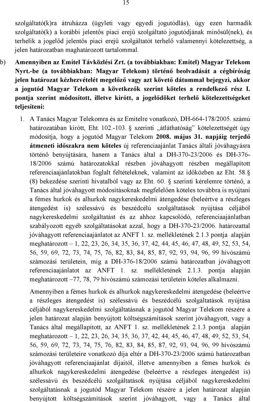 -be (a továbbiakban: Magyar Telekom) történő beolvadását a cégbíróság jelen határozat kézhezvételét megelőző vagy azt követő dátummal bejegyzi, akkor a jogutód Magyar Telekom a következők szerint