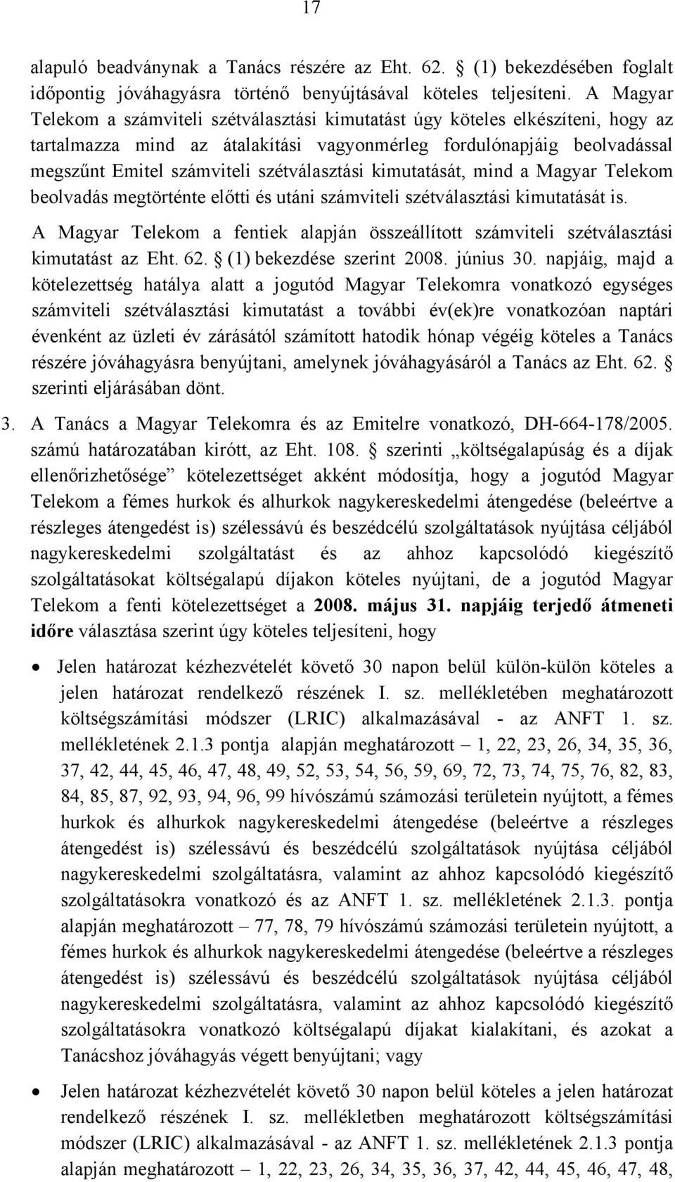szétválasztási kimutatását, mind a Magyar Telekom beolvadás megtörténte előtti és utáni számviteli szétválasztási kimutatását is.