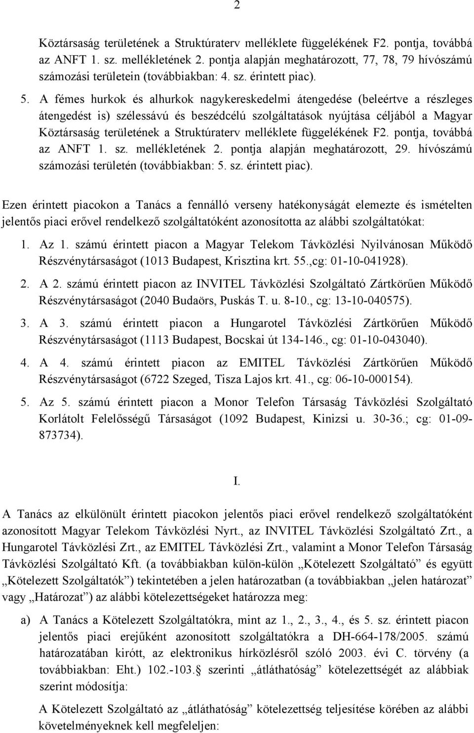 A fémes hurkok és alhurkok nagykereskedelmi átengedése (beleértve a részleges átengedést is) szélessávú és beszédcélú szolgáltatások nyújtása céljából a Magyar Köztársaság területének a Struktúraterv