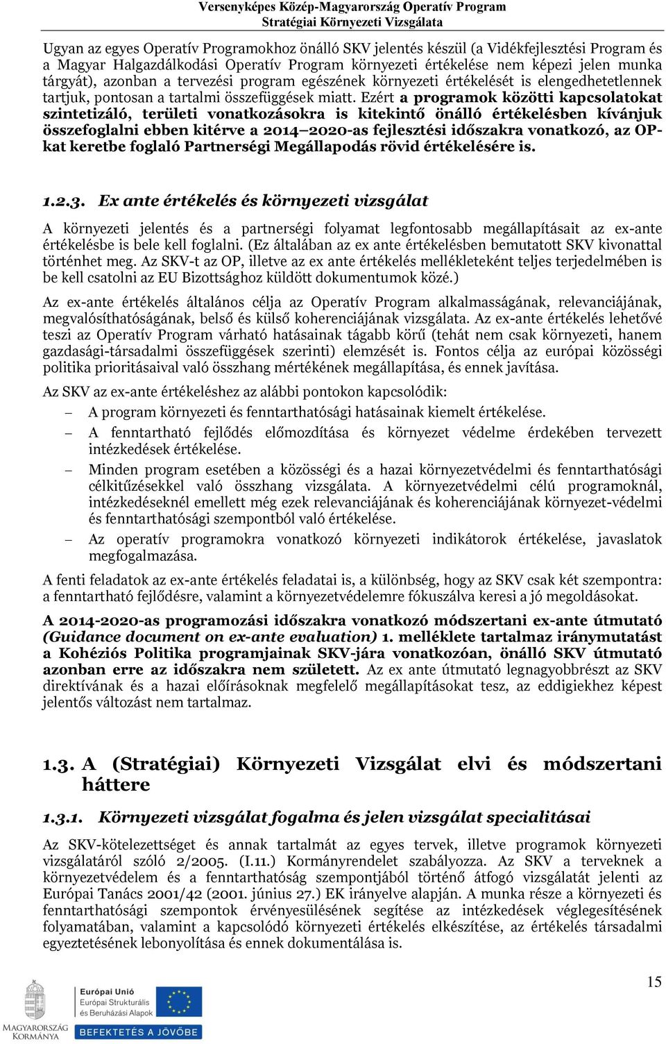 Ezért a programok közötti kapcsolatokat szintetizáló, területi vonatkozásokra is kitekintő önálló értékelésben kívánjuk összefoglalni ebben kitérve a 2014 2020-as fejlesztési időszakra vonatkozó, az