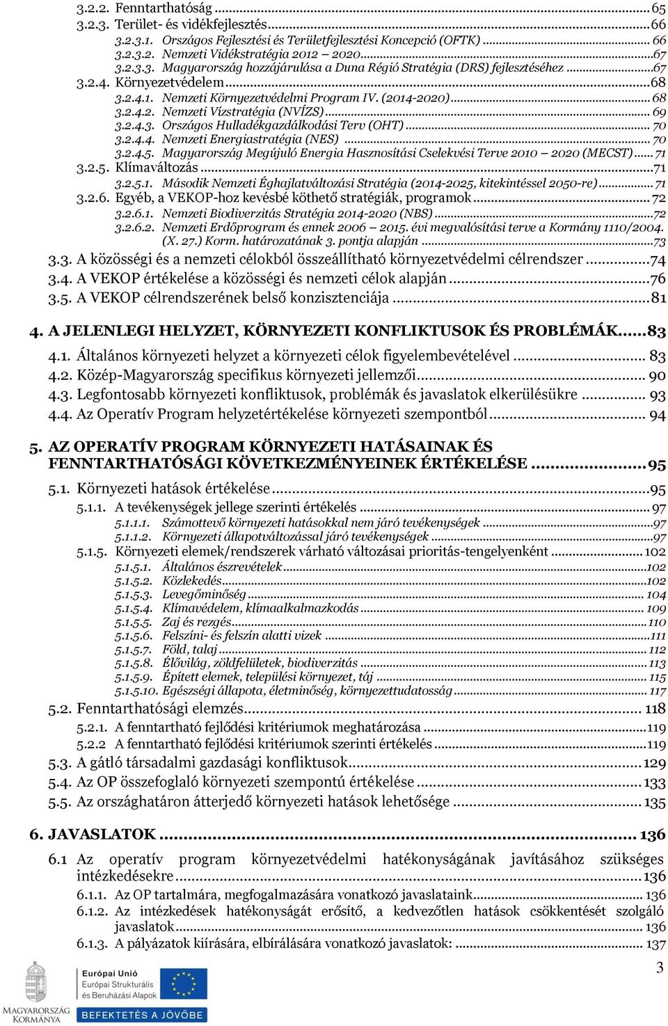 2.4.4. Nemzeti Energiastratégia (NES)... 70 3.2.4.5. Magyarország Megújuló Energia Hasznosítási Cselekvési Terve 2010 2020 (MECST)... 71 3.2.5. Klímaváltozás...71 3.2.5.1. Második Nemzeti Éghajlatváltozási Stratégia (2014-2025, kitekintéssel 2050-re).