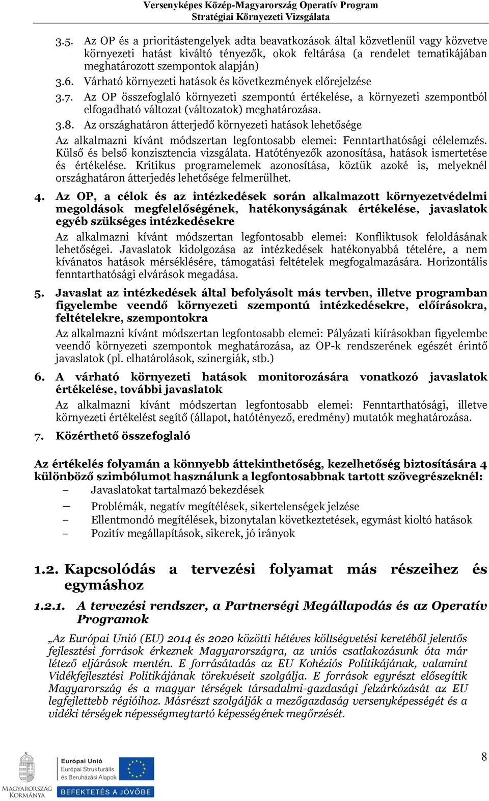 Az országhatáron átterjedő környezeti hatások lehetősége Az alkalmazni kívánt módszertan legfontosabb elemei: Fenntarthatósági célelemzés. Külső és belső konzisztencia vizsgálata.