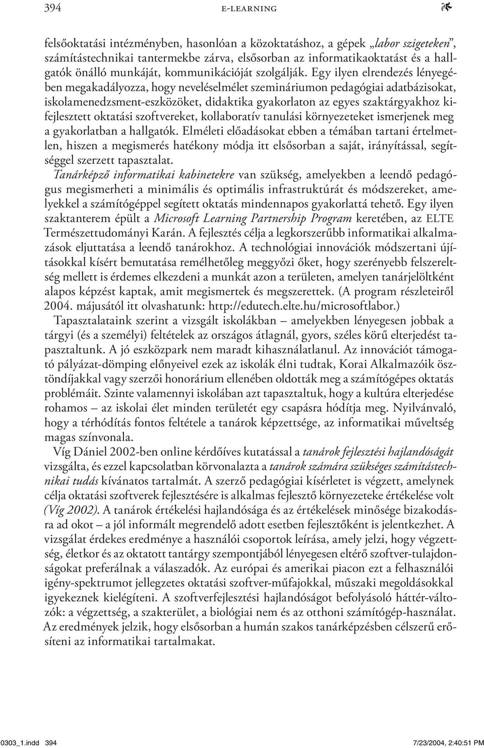 Egy ilyen elrendezés lényegében megakadályozza, hogy neveléselmélet szemináriumon pedagógiai adatbázisokat, iskolamenedzsment-eszközöket, didaktika gyakorlaton az egyes szaktárgyakhoz kifejlesztett