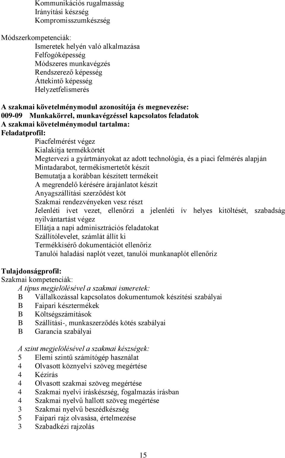 végez Kialakítja termékkörtét Megtervezi a gyártmányokat az adott technológia, és a piaci felmérés alapján Mintadarabot, termékismertetőt készít emutatja a korábban készített termékeit A megrendelő