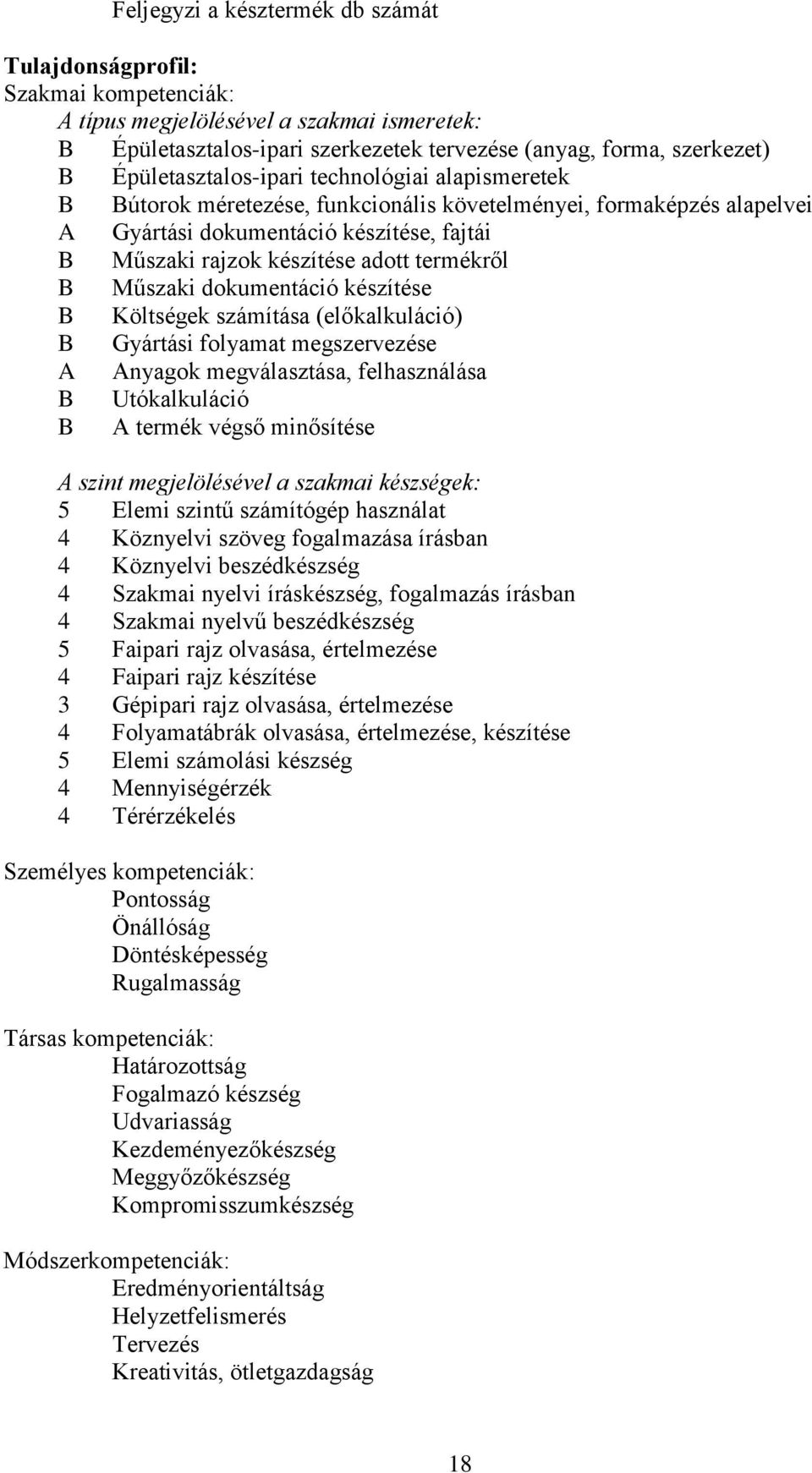 Műszaki dokumentáció készítése Költségek számítása (előkalkuláció) Gyártási folyamat megszervezése A Anyagok megválasztása, felhasználása Utókalkuláció A termék végső minősítése A szint