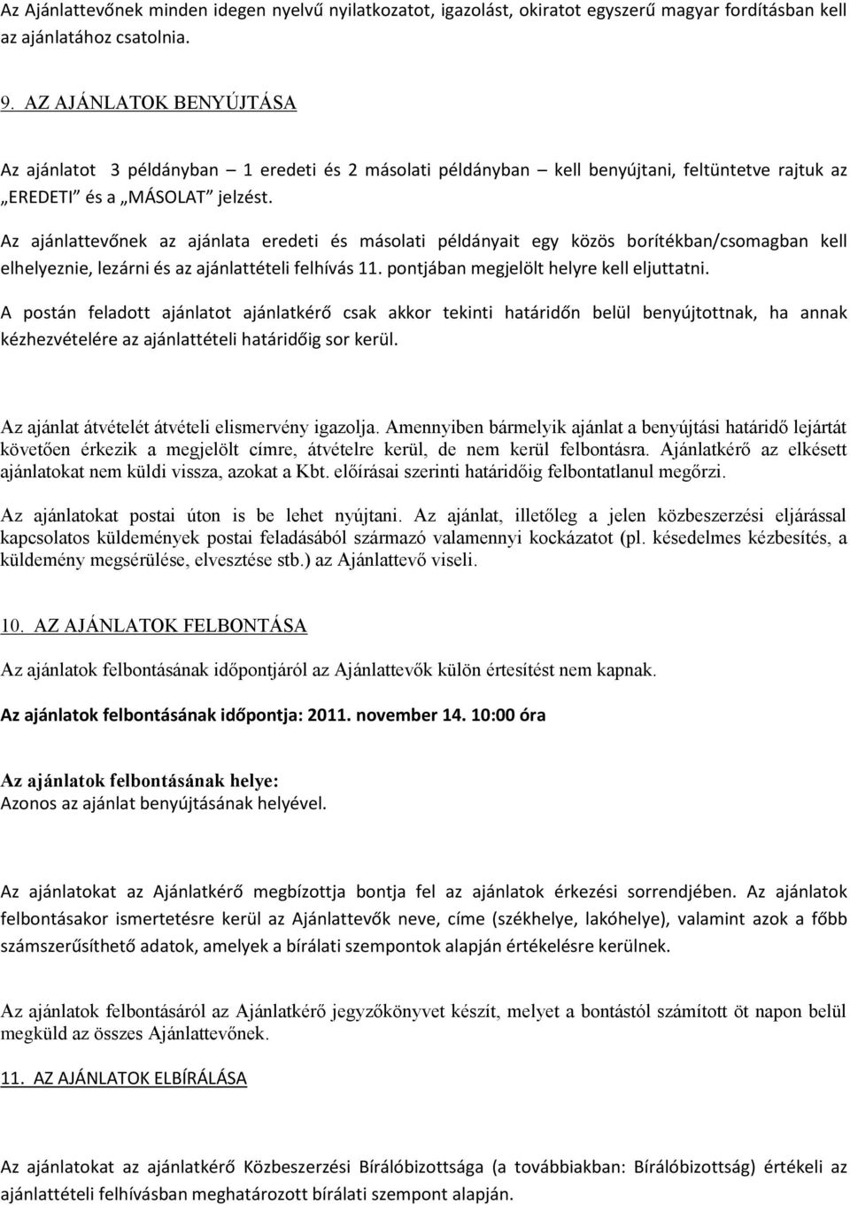 Az ajánlattevőnek az ajánlata eredeti és másolati példányait egy közös borítékban/csomagban kell elhelyeznie, lezárni és az ajánlattételi felhívás 11. pontjában megjelölt helyre kell eljuttatni.