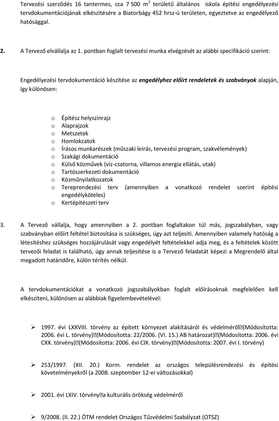 pontban foglalt tervezési munka elvégzését az alábbi specifikáció szerint: Engedélyezési tervdokumentáció készítése az engedélyhez előírt rendeletek és szabványok alapján, így különösen: o Építész