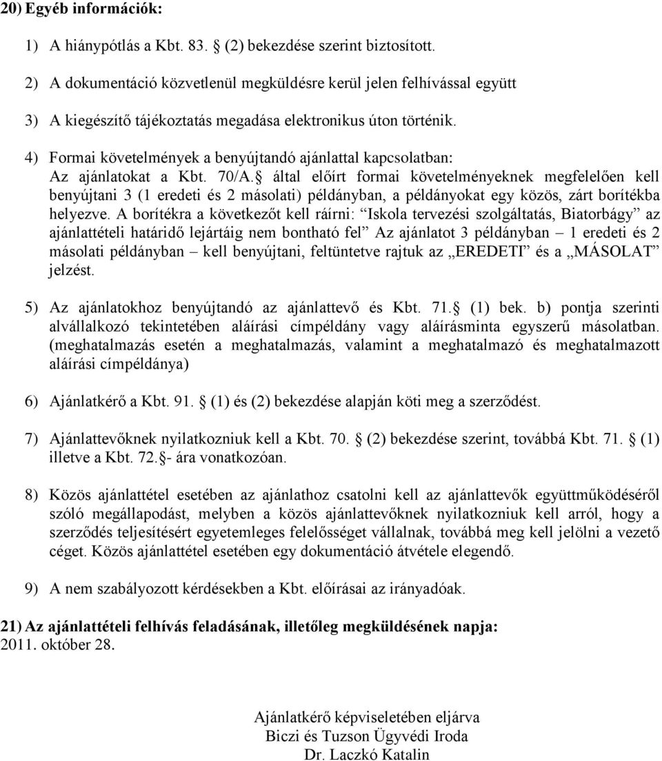 4) Formai követelmények a benyújtandó ajánlattal kapcsolatban: Az ajánlatokat a Kbt. 70/A.