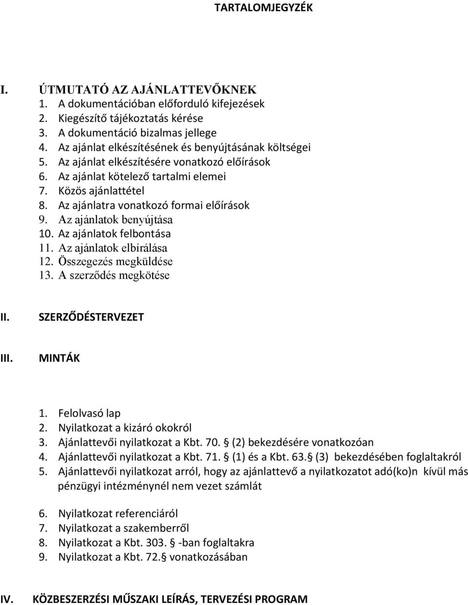 Az ajánlatra vonatkozó formai előírások 9. Az ajánlatok benyújtása 10. Az ajánlatok felbontása 11. Az ajánlatok elbírálása 12. Összegezés megküldése 13. A szerződés megkötése II.