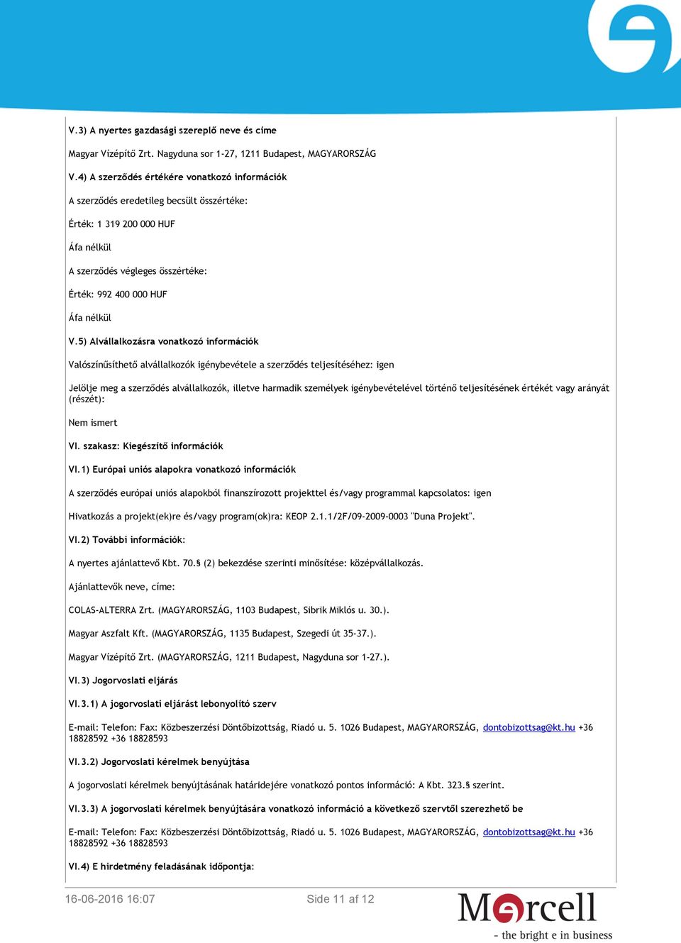 5) Alvállalkozásra vonatkozó információk Valószínűsíthető alvállalkozók igénybevétele a szerződés teljesítéséhez: igen Jelölje meg a szerződés alvállalkozók, illetve harmadik személyek