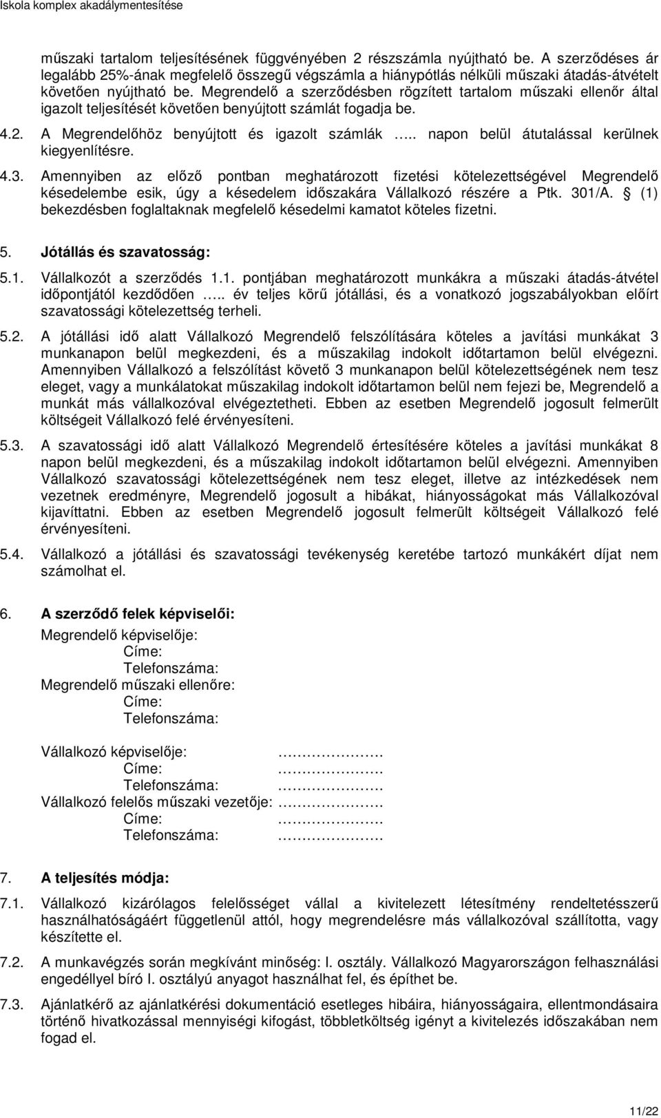 Megrendelő a szerződésben rögzített tartalom műszaki ellenőr által igazolt teljesítését követően benyújtott számlát fogadja be. 4.2. A Megrendelőhöz benyújtott és igazolt számlák.