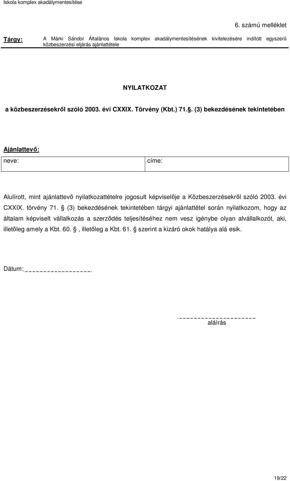 . (3) bekezdésének tekintetében Ajánlattevő: neve: címe: Alulírott, mint ajánlattevő nyilatkozattételre jogosult képviselője a Közbeszerzésekről szóló 2003. évi CXXIX.