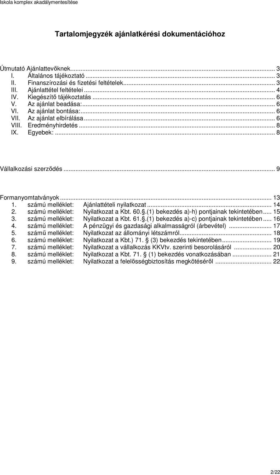 .. 9 Formanyomtatványok... 13 1. számú melléklet: Ajánlattételi nyilatkozat... 14 2. számú melléklet: Nyilatkozat a Kbt. 60..(1) bekezdés a)-h) pontjainak tekintetében... 15 3.