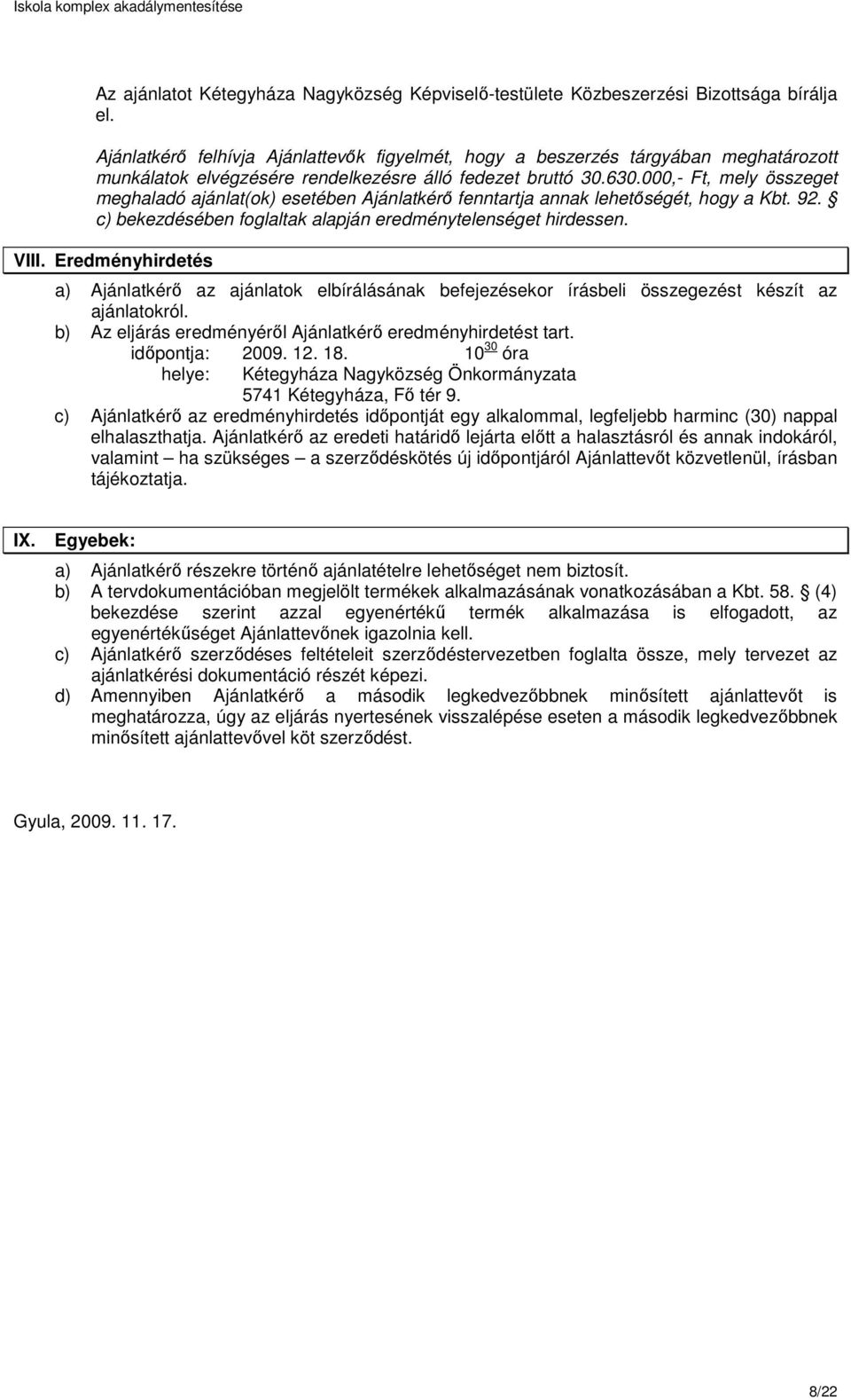 000,- Ft, mely összeget meghaladó ajánlat(ok) esetében Ajánlatkérő fenntartja annak lehetőségét, hogy a Kbt. 92. c) bekezdésében foglaltak alapján eredménytelenséget hirdessen. VIII.