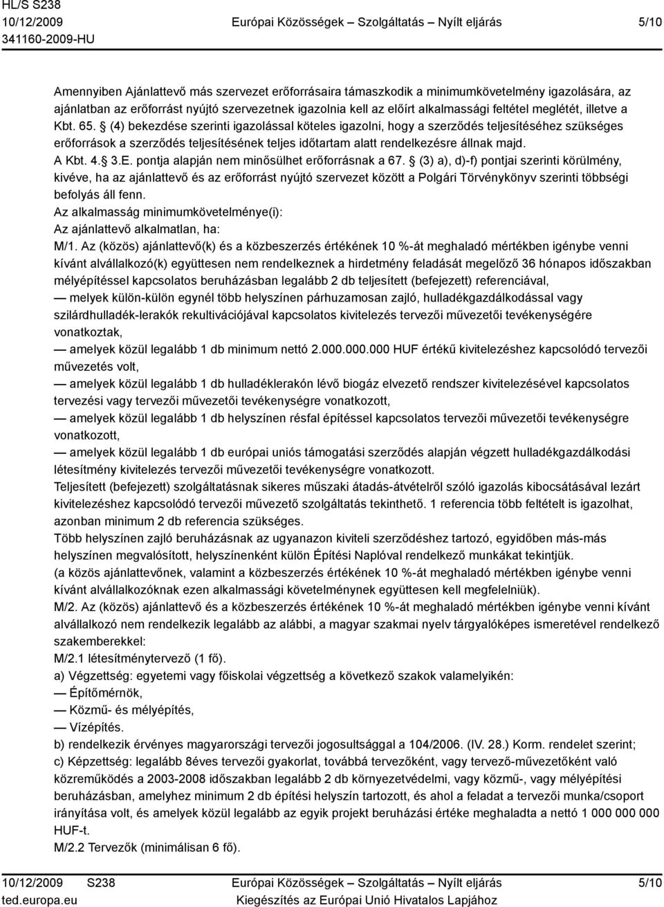 (4) bekezdése szerinti igazolással köteles igazolni, hogy a szerződés teljesítéséhez szükséges erőforrások a szerződés teljesítésének teljes időtartam alatt rendelkezésre állnak majd. A Kbt. 4. 3.E.