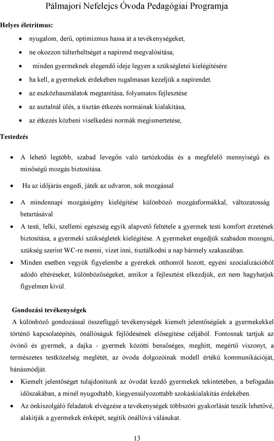 az eszközhasználatok megtanítása, folyamatos fejlesztése az asztalnál ülés, a tisztán étkezés normáinak kialakítása, az étkezés közbeni viselkedési normák megismertetése, Testedzés A lehető legtöbb,