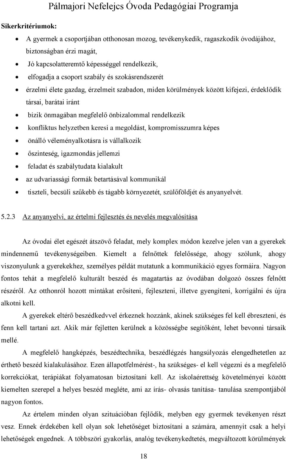 helyzetben keresi a megoldást, kompromisszumra képes önálló véleményalkotásra is vállalkozik őszinteség, igazmondás jellemzi feladat és szabálytudata kialakult az udvariassági formák betartásával