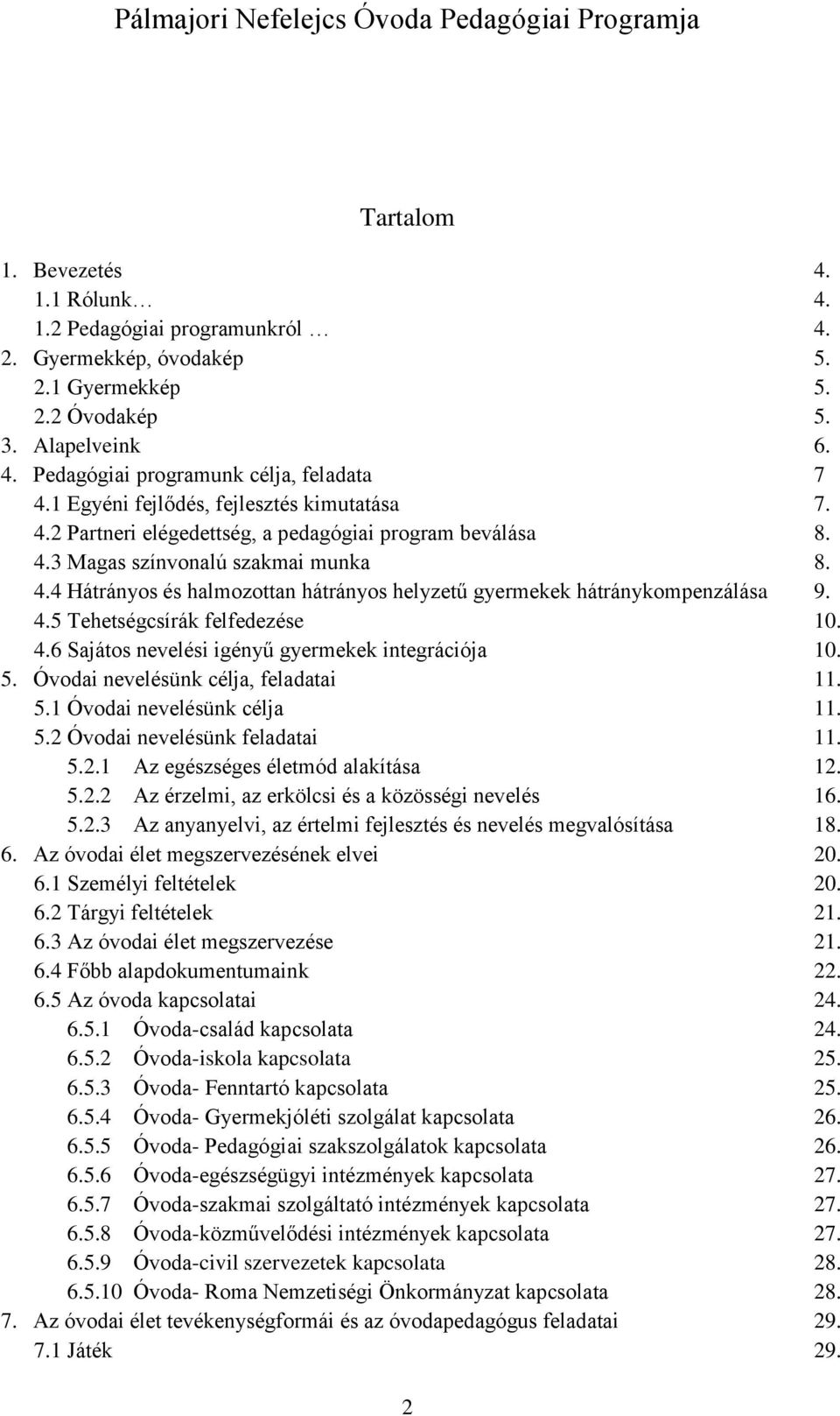 4.5 Tehetségcsírák felfedezése 10. 4.6 Sajátos nevelési igényű gyermekek integrációja 10. 5. Óvodai nevelésünk célja, feladatai 11. 5.1 Óvodai nevelésünk célja 11. 5.2 Óvodai nevelésünk feladatai 11.