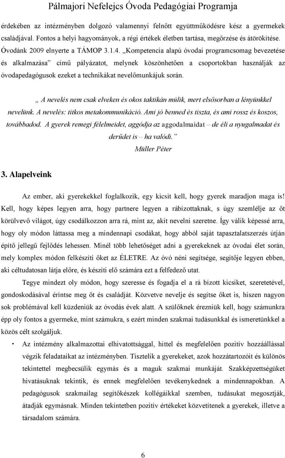 Kompetencia alapú óvodai programcsomag bevezetése és alkalmazása című pályázatot, melynek köszönhetően a csoportokban használják az óvodapedagógusok ezeket a technikákat nevelőmunkájuk során.