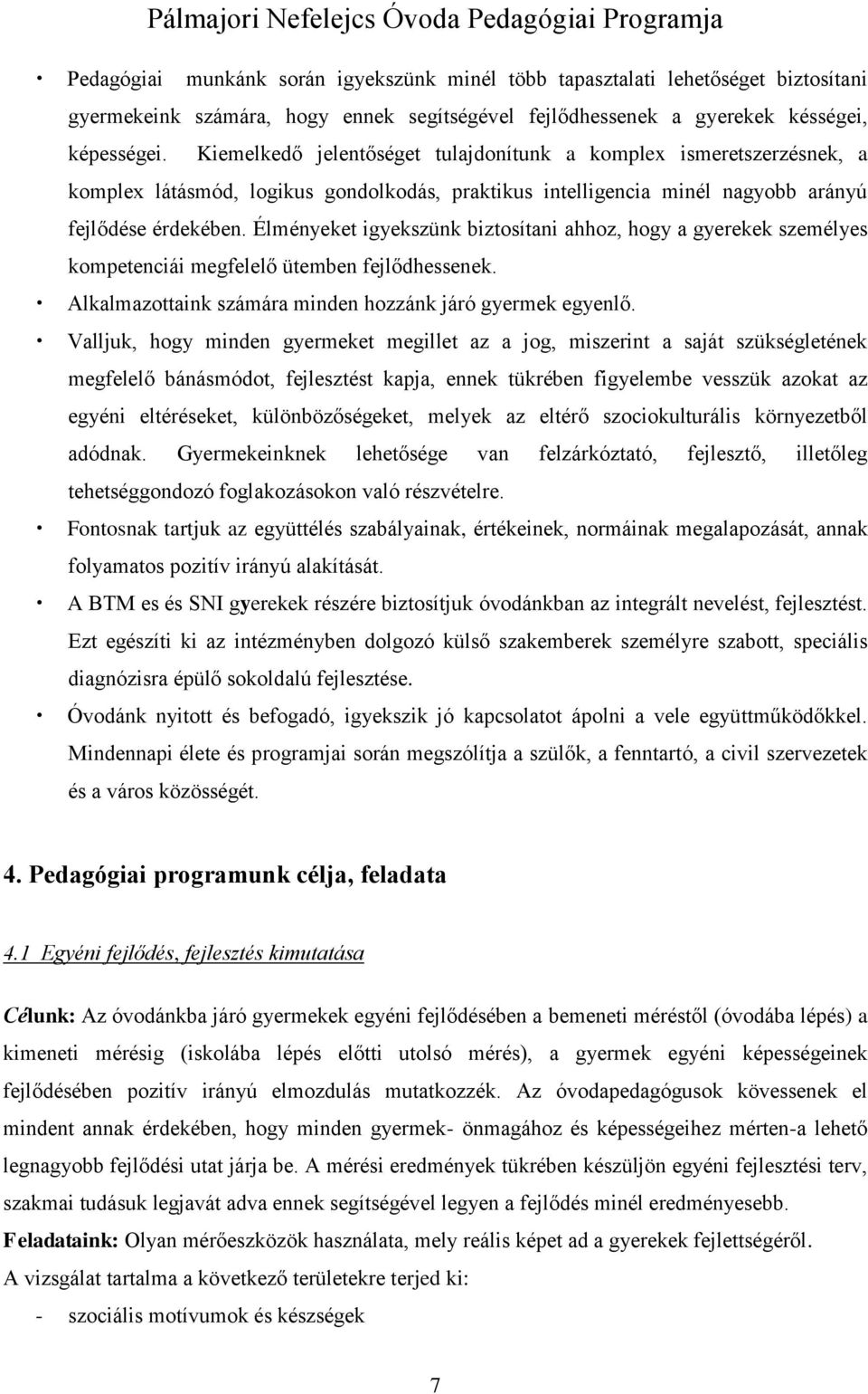 Élményeket igyekszünk biztosítani ahhoz, hogy a gyerekek személyes kompetenciái megfelelő ütemben fejlődhessenek. Alkalmazottaink számára minden hozzánk járó gyermek egyenlő.