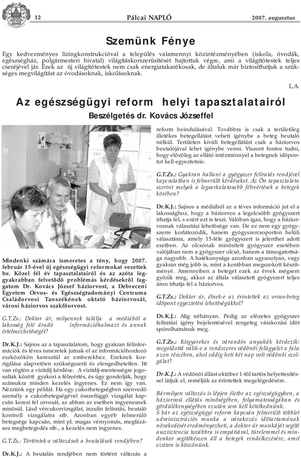 ami a világítótestek teljes cseréjével jár. Ezek az új világítótestek nem csak energiatakarékosak, de általuk már biztosíthatjuk a szükséges megvilágítást az óvodásoknak, iskolásoknak.