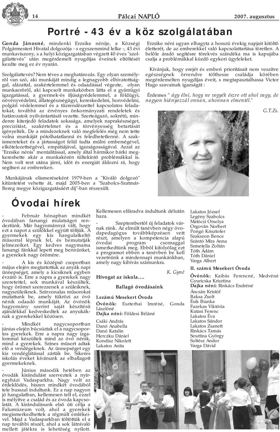 végzett 40 éves "szolgálattevés" után megérdemelt nyugdíjas éveinek eltöltését kezdte meg ez év nyarán. Szolgálattevés? Nem téves a meghatározás.
