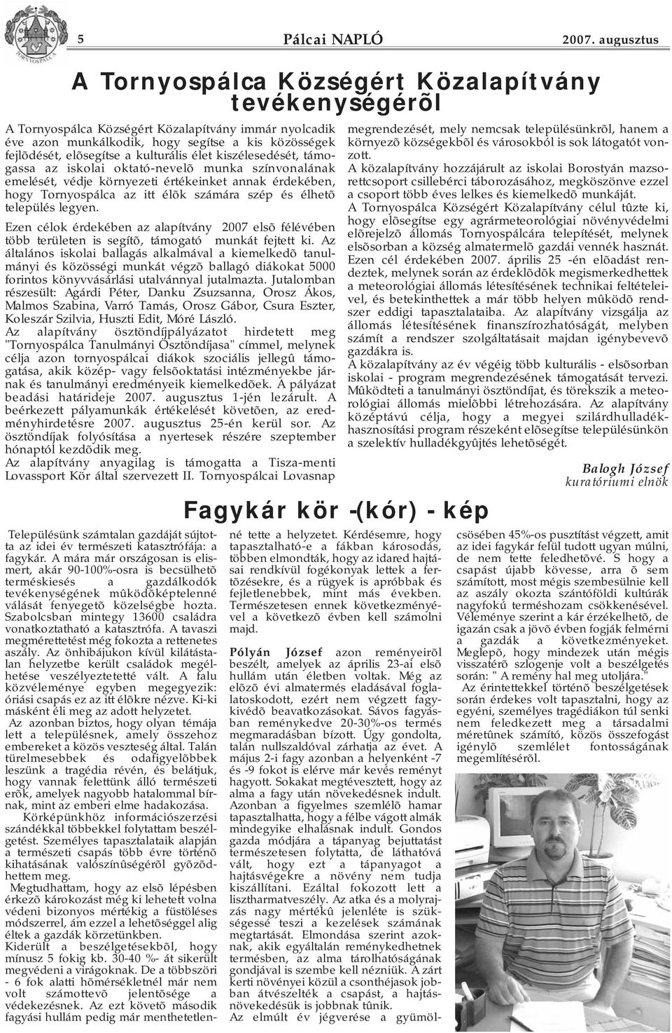 kulturális élet kiszélesedését, támogassa az iskolai oktató-nevelõ munka színvonalának emelését, védje környezeti értékeinket annak érdekében, hogy Tornyospálca az itt élõk számára szép és élhetõ