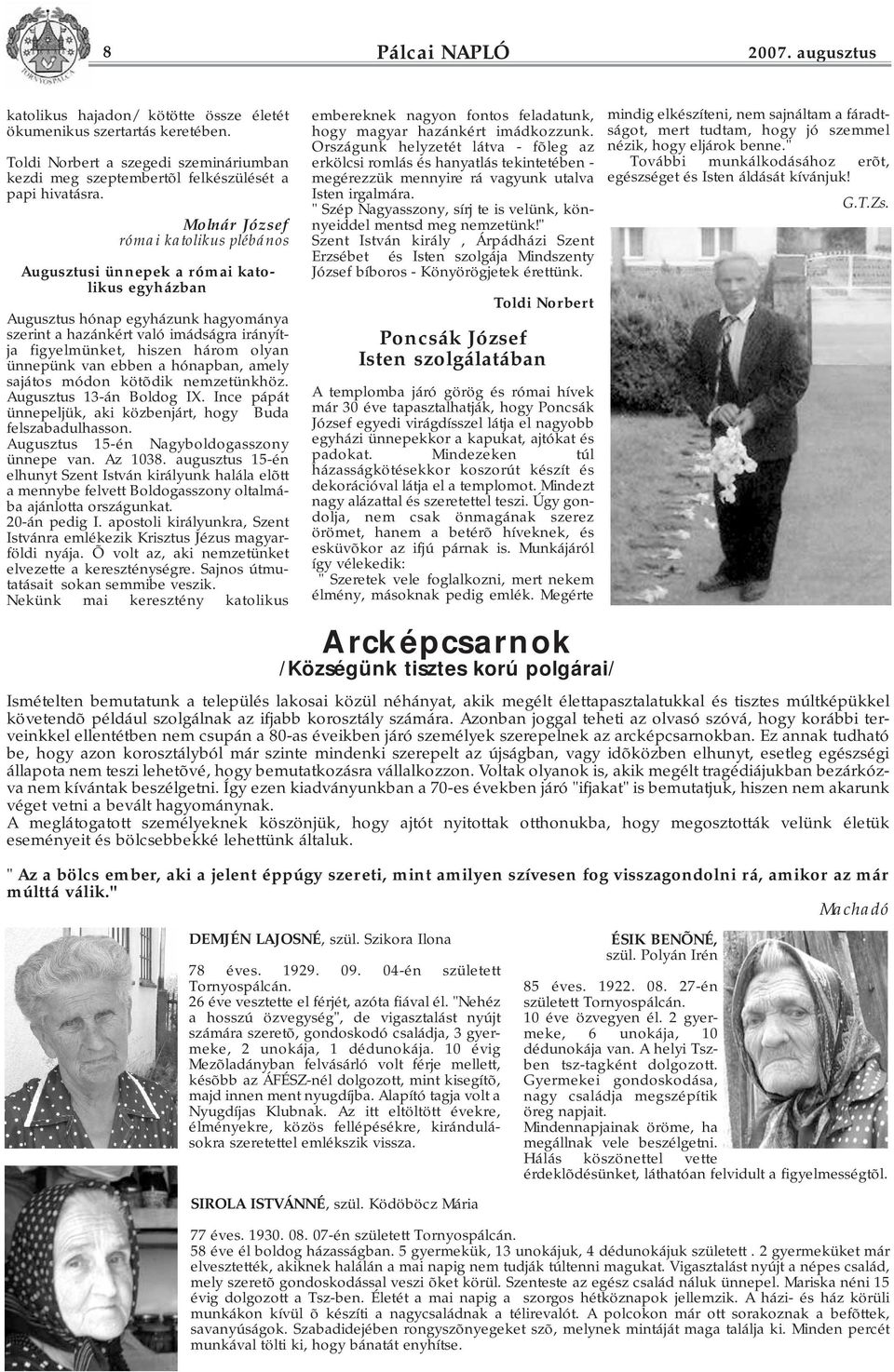 olyan ünnepünk van ebben a hónapban, amely sajátos módon kötõdik nemzetünkhöz. Augusztus 13-án Boldog IX. Ince pápát ünnepeljük, aki közbenjárt, hogy Buda felszabadulhasson.