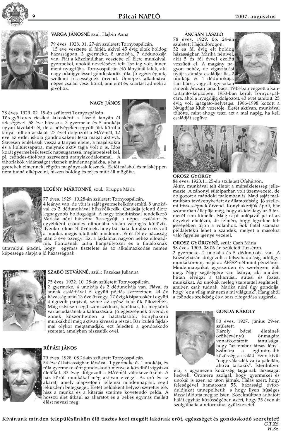 Tornyospálcán élõ lányánál lakik, aki nagy odafigyeléssel gondoskodik róla. Jó egészségnek, szellemi frissességnek örvend.