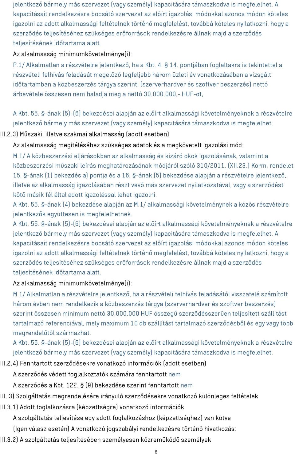 szerződés teljesítéséhez szükséges erőforrások rendelkezésre állnak majd a szerződés teljesítésének időtartama alatt. Az alkalmasság minimumkövetelménye(i): P.