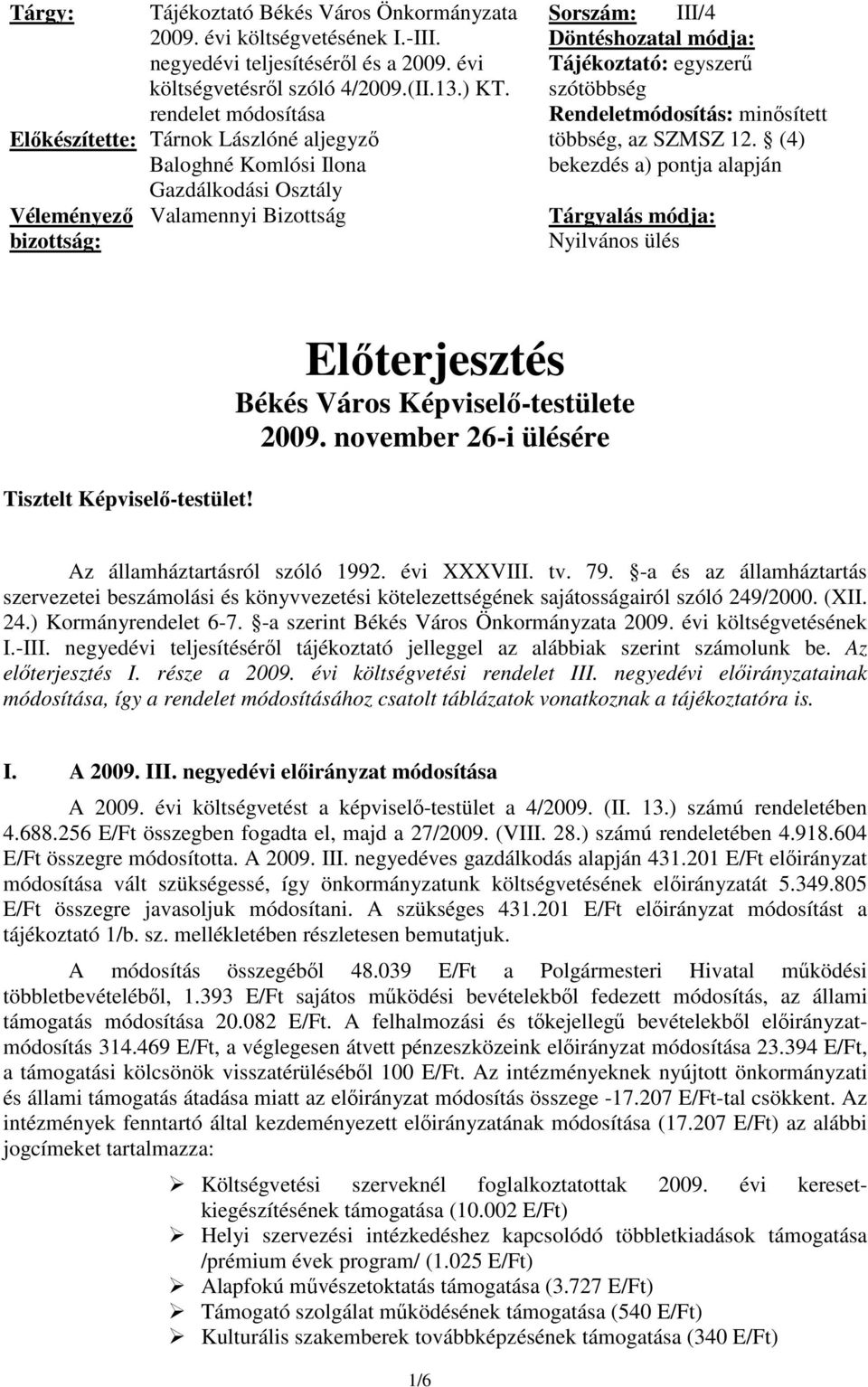 egyszerő szótöbbség Rendeletmódosítás: minısített többség, az SZMSZ 12. (4) bekezdés a) pontja alapján Tárgyalás módja: Nyilvános ülés Tisztelt Képviselı-testület!