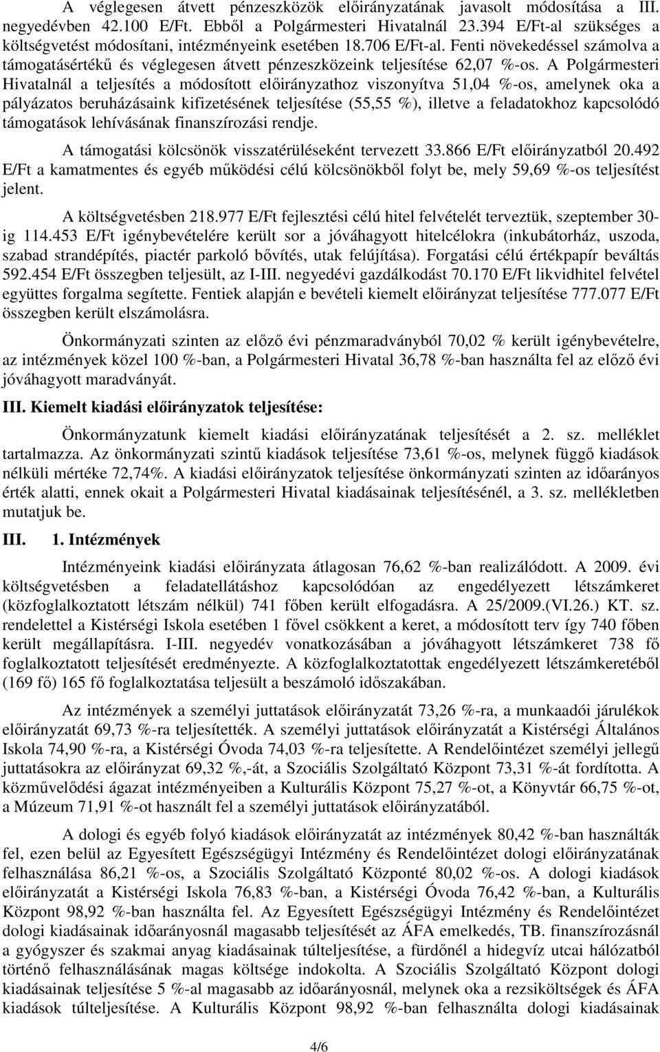 A Polgármesteri Hivatalnál a teljesítés a módosított elıirányzathoz viszonyítva 51,04 %-os, amelynek oka a pályázatos beruházásaink kifizetésének teljesítése (55,55 %), illetve a feladatokhoz