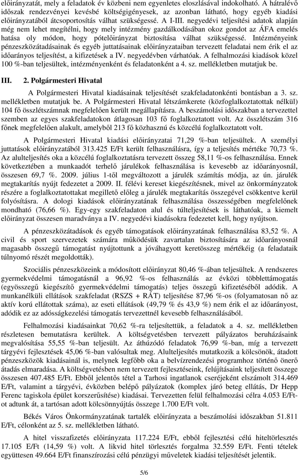 negyedévi teljesítési adatok alapján még nem lehet megítélni, hogy mely intézmény gazdálkodásában okoz gondot az ÁFA emelés hatása oly módon, hogy pótelıirányzat biztosítása válhat szükségessé.