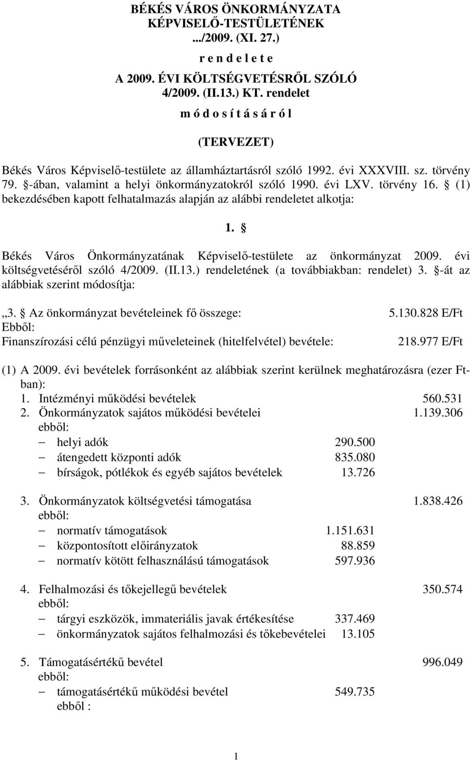 évi LXV. törvény 16. (1) bekezdésében kapott felhatalmazás alapján az alábbi rendeletet alkotja: 1. Békés Város Önkormányzatának Képviselı-testülete az önkormányzat 2009.