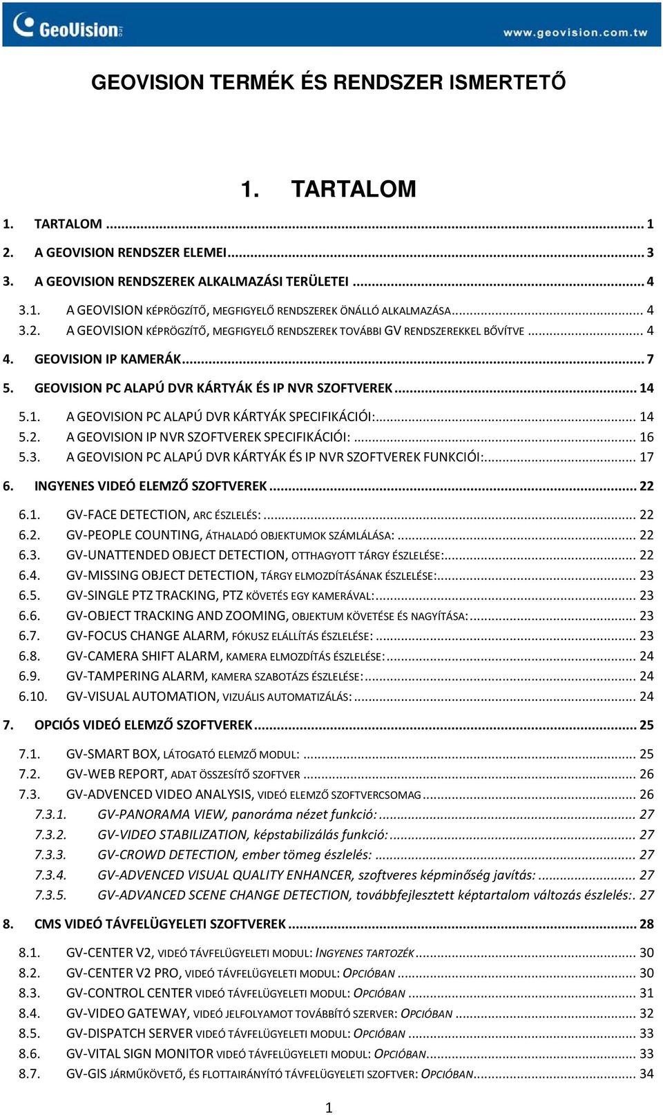 5.1. A GEOVISION PC ALAPÚ DVR KÁRTYÁK SPECIFIKÁCIÓI:... 14 5.2. A GEOVISION IP NVR SZOFTVEREK SPECIFIKÁCIÓI:... 16 5.3. A GEOVISION PC ALAPÚ DVR KÁRTYÁK ÉS IP NVR SZOFTVEREK FUNKCIÓI:... 17 6.