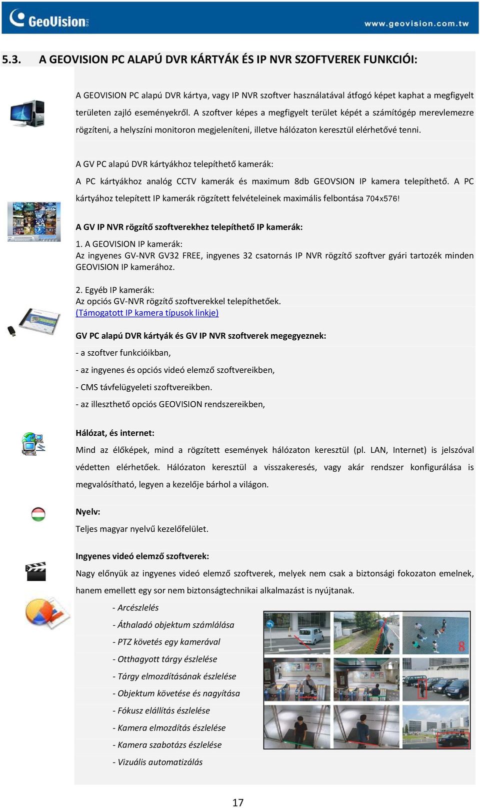 A GV PC alapú DVR kártyákhoz telepíthető kamerák: A PC kártyákhoz analóg CCTV kamerák és maximum 8db GEOVSION IP kamera telepíthető.