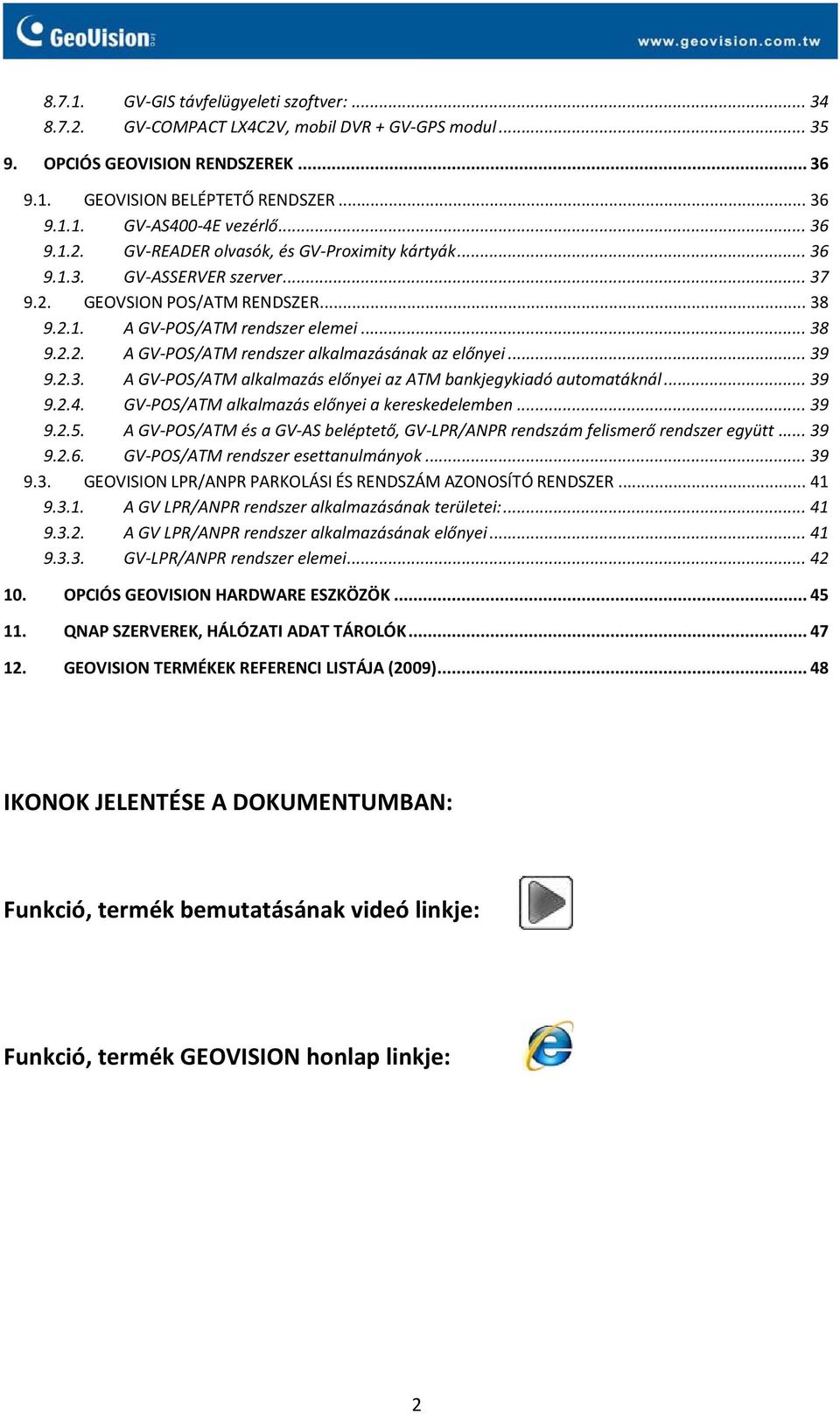 .. 39 9.2.3. A GV-POS/ATM alkalmazás előnyei az ATM bankjegykiadó automatáknál... 39 9.2.4. GV-POS/ATM alkalmazás előnyei a kereskedelemben... 39 9.2.5.