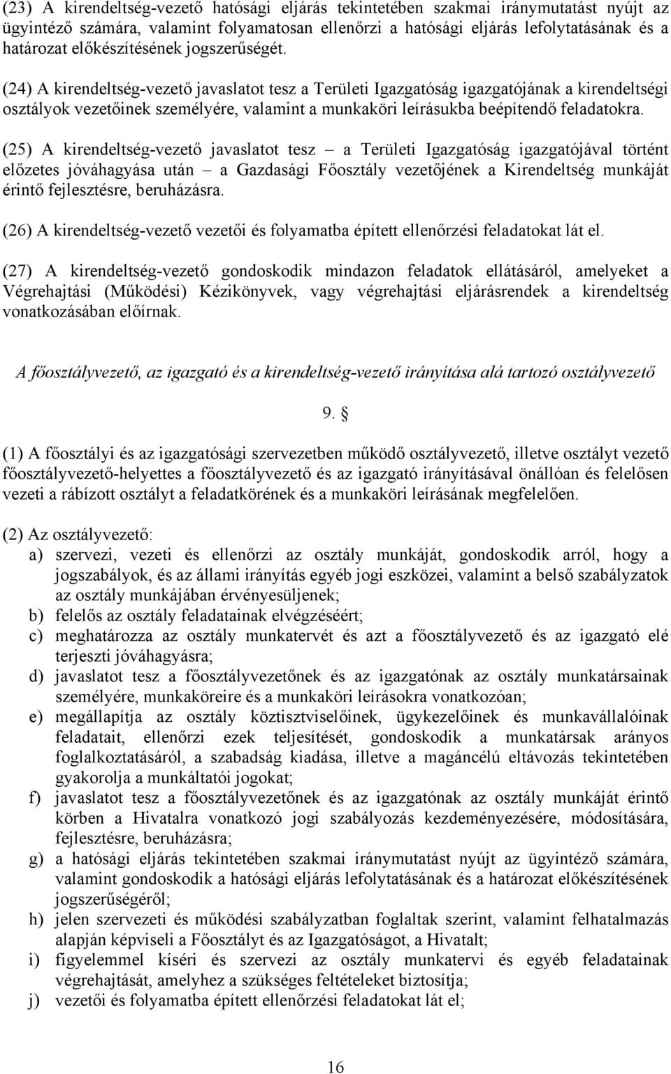 (24) A kirendeltség-vezető javaslatot tesz a Területi Igazgatóság igazgatójának a kirendeltségi osztályok vezetőinek személyére, valamint a munkaköri leírásukba beépítendő feladatokra.