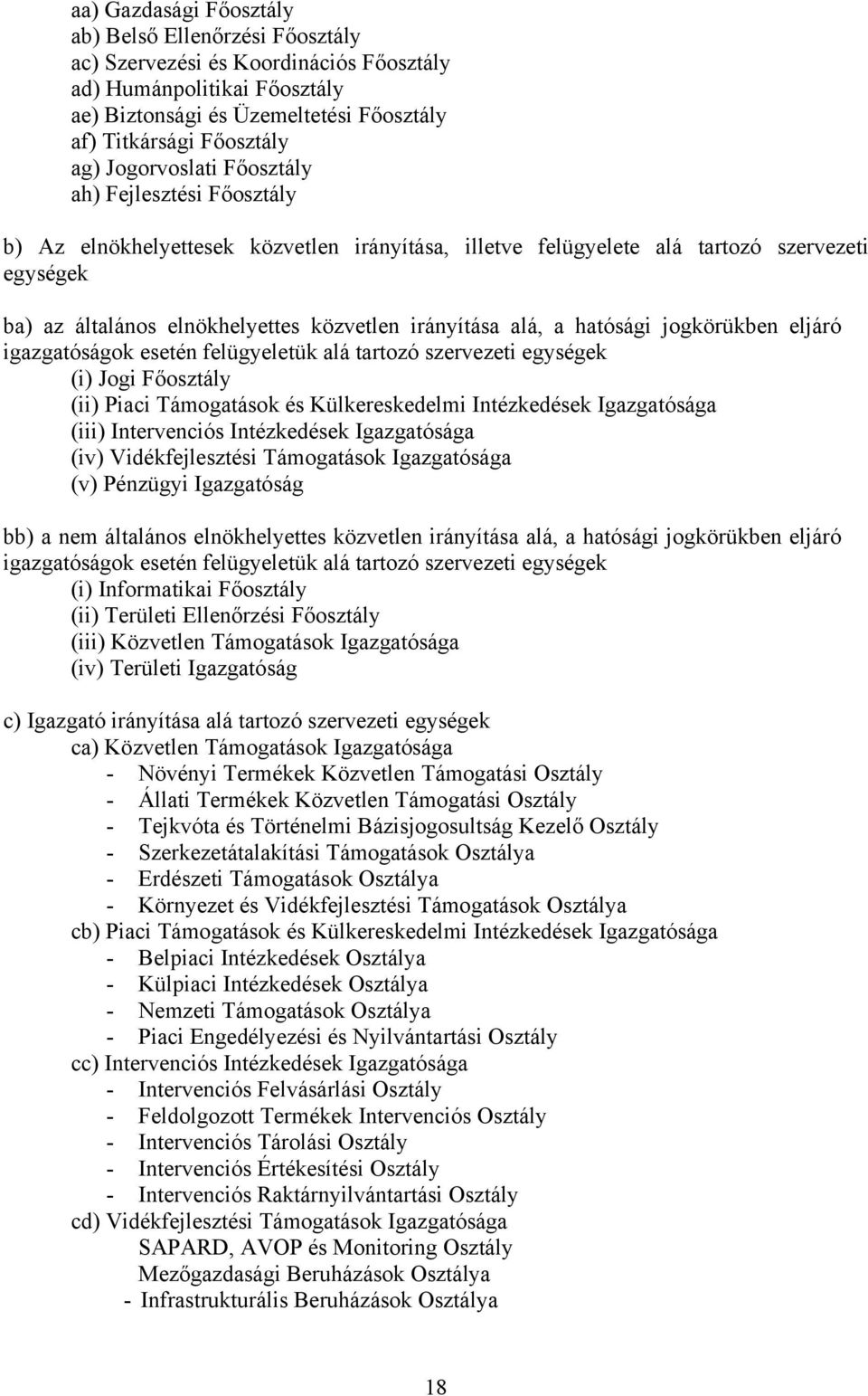 alá, a hatósági jogkörükben eljáró igazgatóságok esetén felügyeletük alá tartozó szervezeti egységek (i) Jogi Főosztály (ii) Piaci Támogatások és Külkereskedelmi Intézkedések Igazgatósága (iii)