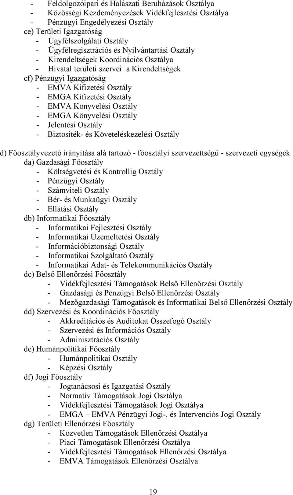 Osztály - EMVA Könyvelési Osztály - EMGA Könyvelési Osztály - Jelentési Osztály - Biztosíték- és Követeléskezelési Osztály d) Főosztályvezető irányítása alá tartozó - főosztályi szervezettségű -