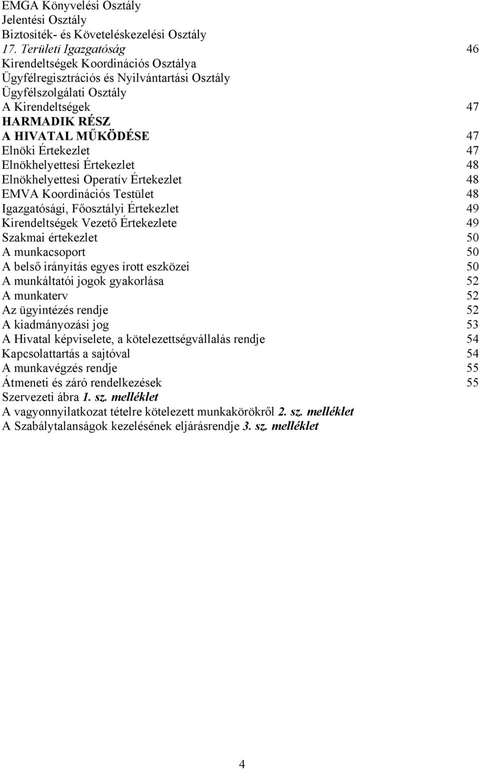 Értekezlet 47 Elnökhelyettesi Értekezlet 48 Elnökhelyettesi Operatív Értekezlet 48 EMVA Koordinációs Testület 48 Igazgatósági, Főosztályi Értekezlet 49 Kirendeltségek Vezető Értekezlete 49 Szakmai