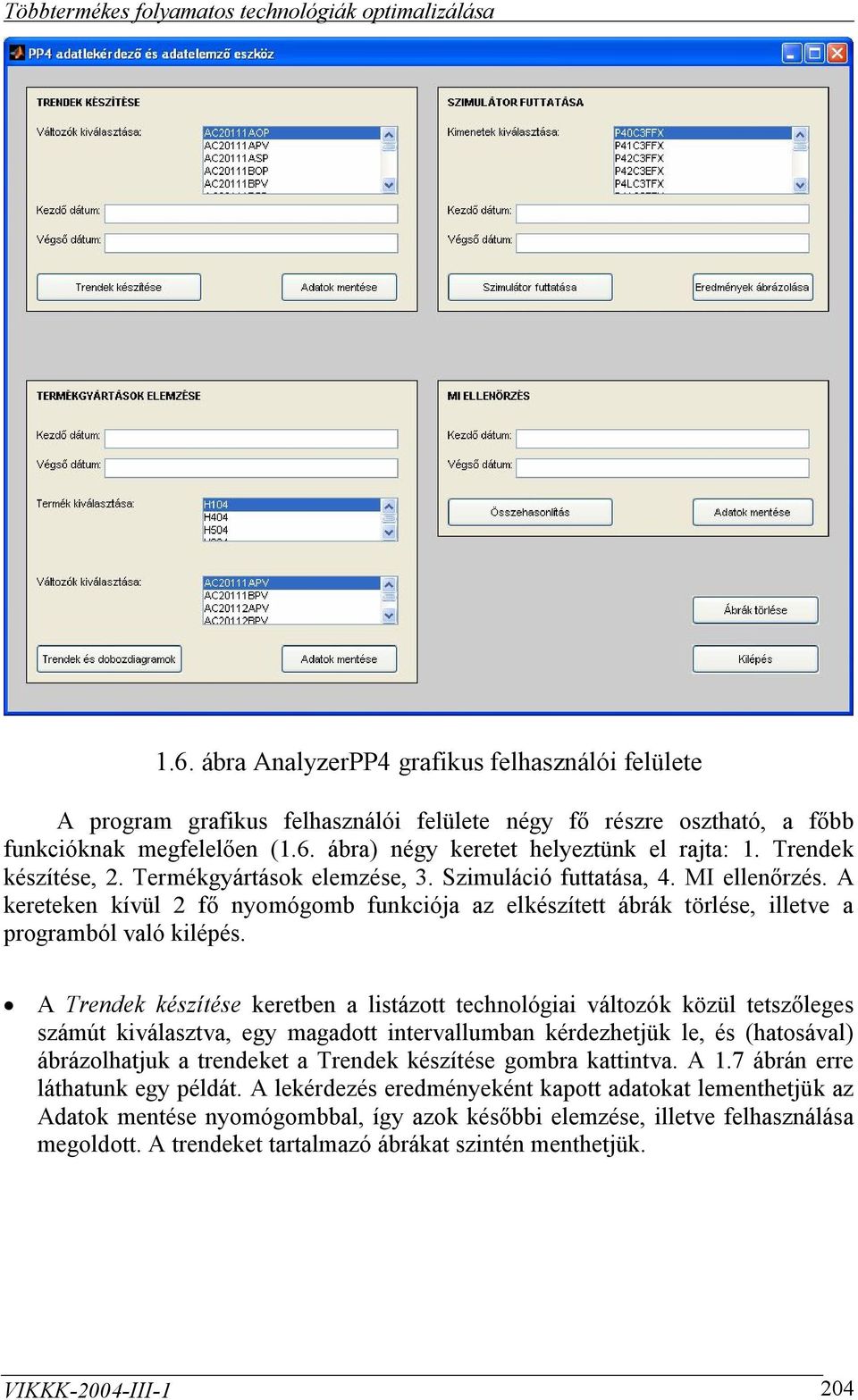 A Trendek készítése keretben a listázott technológiai változók közül tetszőleges számút kiválasztva, egy magadott intervallumban kérdezhetjük le, és (hatosával) ábrázolhatjuk a trendeket a Trendek