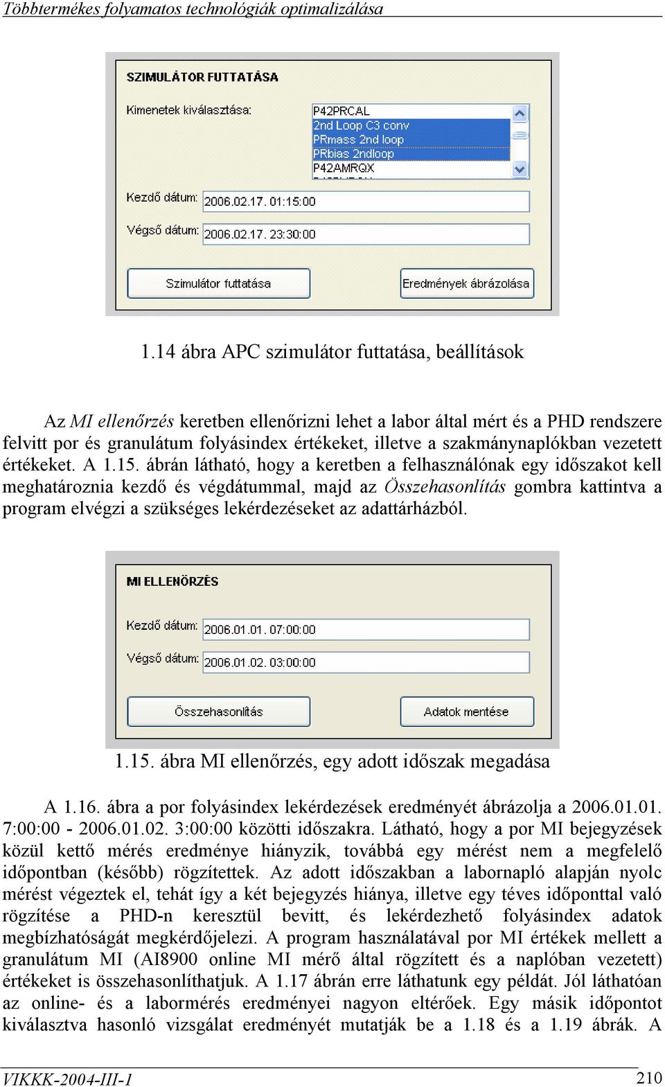 ábrán látható, hogy a keretben a felhasználónak egy időszakot kell meghatároznia kezdő és végdátummal, majd az Összehasonlítás gombra kattintva a program elvégzi a szükséges lekérdezéseket az