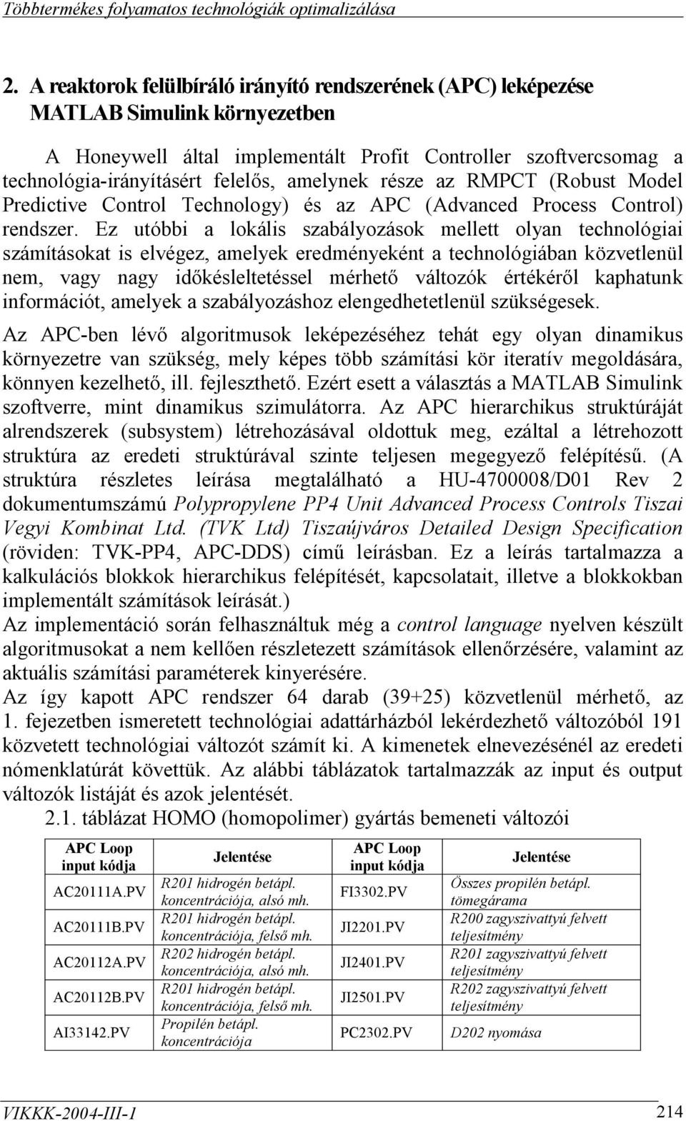 Ez utóbbi a lokális szabályozások mellett olyan technológiai számításokat is elvégez, amelyek eredményeként a technológiában közvetlenül nem, vagy nagy időkésleltetéssel mérhető változók értékéről