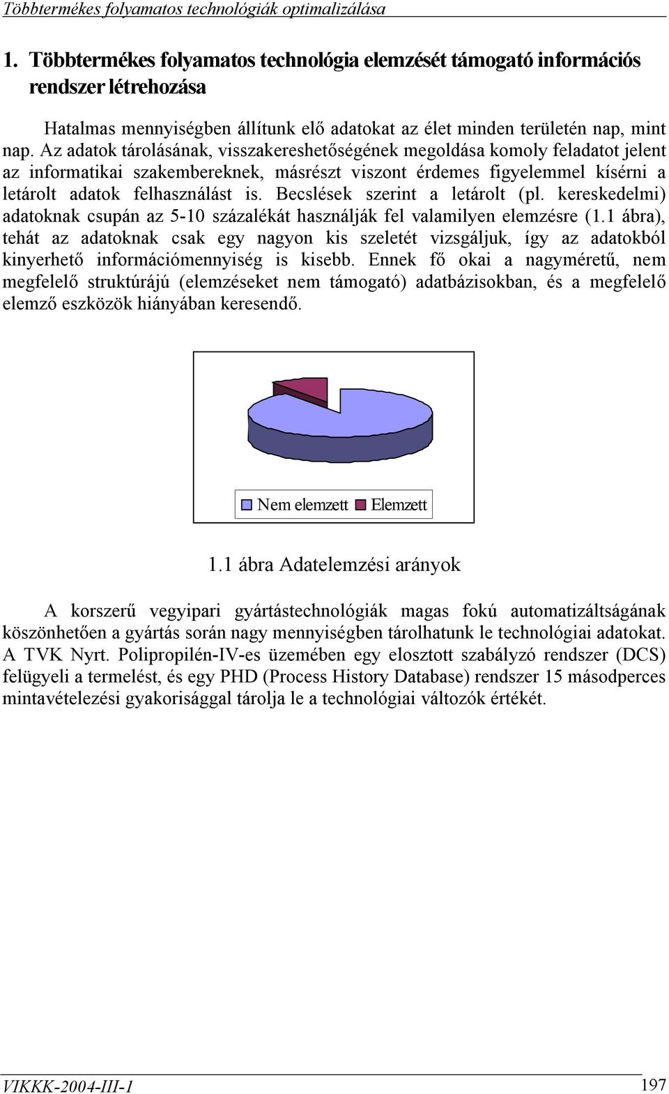 Becslések szerint a letárolt (pl. kereskedelmi) adatoknak csupán az 5-10 százalékát használják fel valamilyen elemzésre (1.