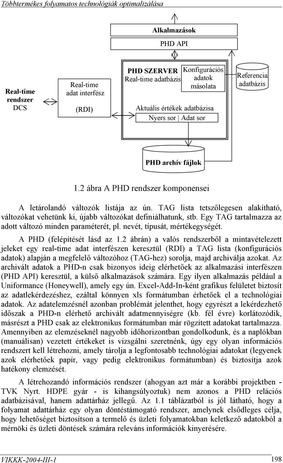 Egy TAG tartalmazza az adott változó minden paraméterét, pl. nevét, típusát, mértékegységét. A PHD (felépítését lásd az 1.