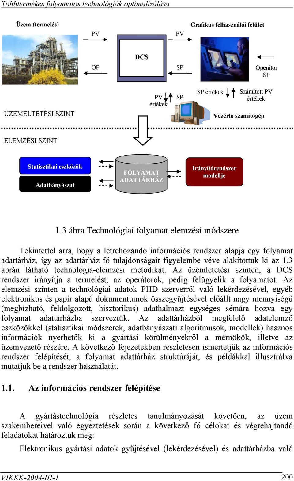 3 ábra Technológiai folyamat elemzési módszere Tekintettel arra, hogy a létrehozandó információs rendszer alapja egy folyamat adattárház, így az adattárház fő tulajdonságait figyelembe véve
