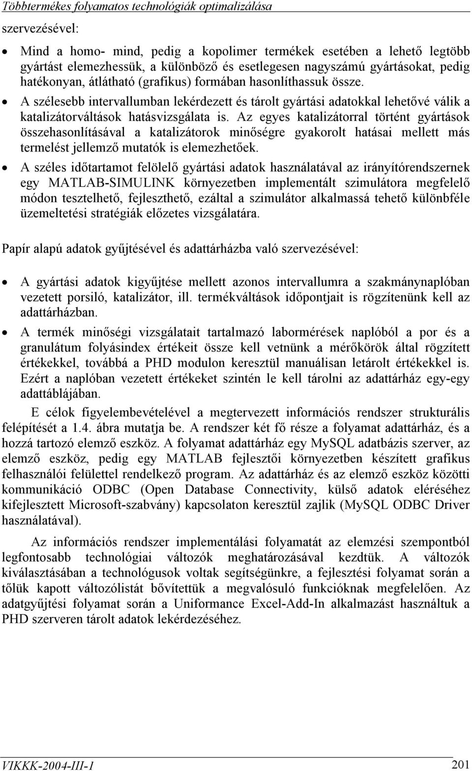 Az egyes katalizátorral történt gyártások összehasonlításával a katalizátorok minőségre gyakorolt hatásai mellett más termelést jellemző mutatók is elemezhetőek.