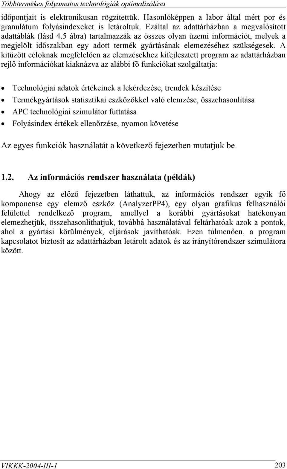 A kitűzött céloknak megfelelően az elemzésekhez kifejlesztett program az adattárházban rejlő információkat kiaknázva az alábbi fő funkciókat szolgáltatja: Technológiai adatok értékeinek a